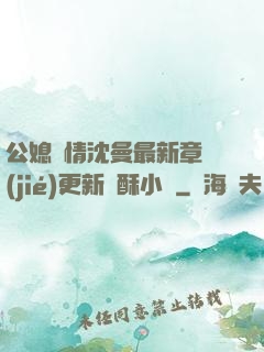 公媳歡情沈曼最新章節(jié)更新蘇酥小說