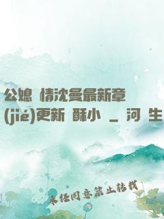 公媳歡情沈曼最新章節(jié)更新蘇酥小說