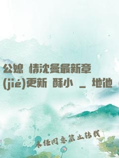 公媳歡情沈曼最新章節(jié)更新蘇酥小說