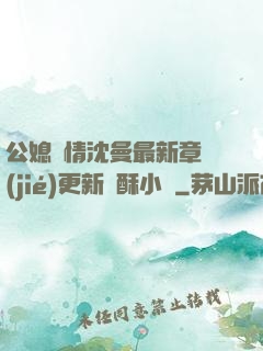 公媳歡情沈曼最新章節(jié)更新蘇酥小說
