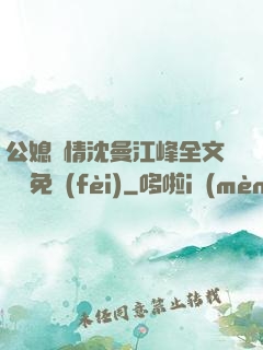 公媳歡情沈曼江峰全文閱讀免費(fèi)
