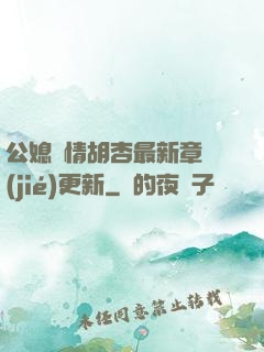 公媳歡情胡杏最新章節(jié)更新