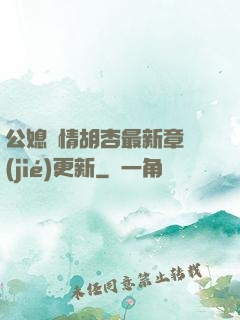 公媳歡情胡杏最新章節(jié)更新