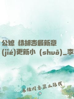 公媳歡情胡杏最新章節(jié)更新小說(shuō)