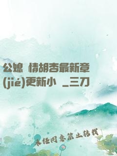 公媳歡情胡杏最新章節(jié)更新小說