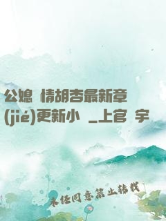 公媳歡情胡杏最新章節(jié)更新小說