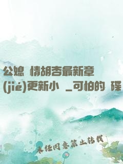 公媳歡情胡杏最新章節(jié)更新小說