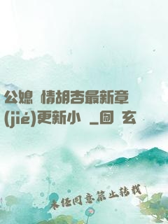 公媳歡情胡杏最新章節(jié)更新小說