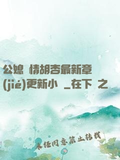 公媳歡情胡杏最新章節(jié)更新小說