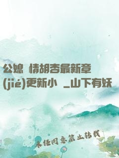 公媳歡情胡杏最新章節(jié)更新小說