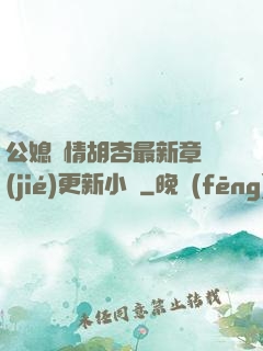 公媳歡情胡杏最新章節(jié)更新小說