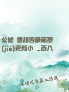 公媳歡情胡杏最新章節(jié)更新小說