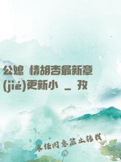 公媳歡情胡杏最新章節(jié)更新小說