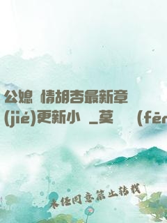 公媳歡情胡杏最新章節(jié)更新小說
