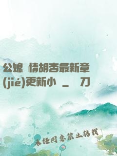 公媳歡情胡杏最新章節(jié)更新小說