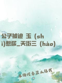 公子被迫夾玉勢(shì)憋尿