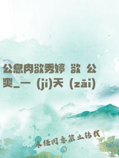 公息肉欲秀婷婦欲歡公爽