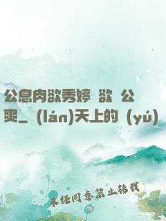 公息肉欲秀婷婦欲歡公爽