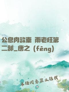 公息肉欲秦蕓雨老旺第二部