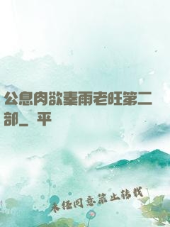 公息肉欲秦雨老旺第二部