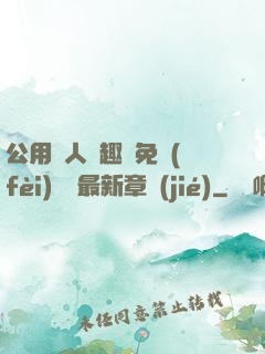 公用愛人筆趣閣免費(fèi)閱讀最新章節(jié)