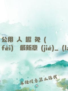 公用愛人筆趣閣免費(fèi)閱讀最新章節(jié)