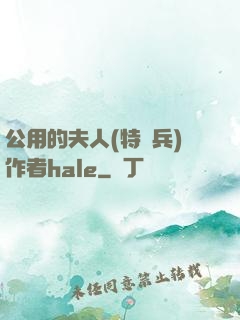 公用的夫人(特種兵)作者hale