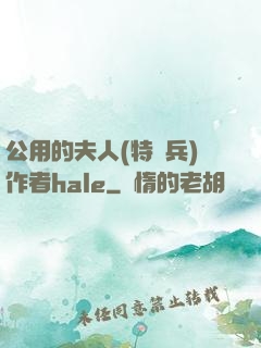 公用的夫人(特種兵)作者hale