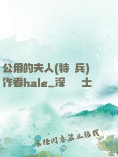 公用的夫人(特種兵)作者hale