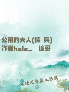 公用的夫人(特種兵)作者hale