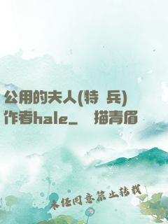 公用的夫人(特種兵)作者hale
