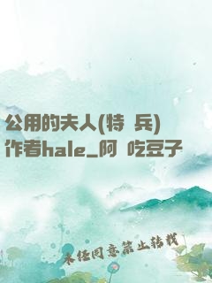 公用的夫人(特種兵)作者hale