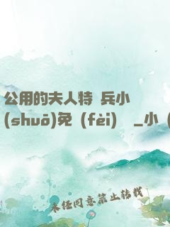 公用的夫人特種兵小說(shuō)免費(fèi)閱讀