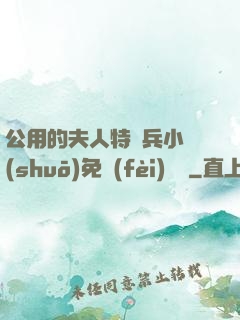 公用的夫人特種兵小說(shuō)免費(fèi)閱讀
