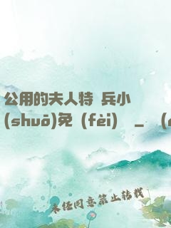 公用的夫人特種兵小說(shuō)免費(fèi)閱讀