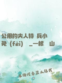 公用的夫人特種兵小說免費(fèi)閱讀