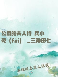 公用的夫人特種兵小說免費(fèi)閱讀