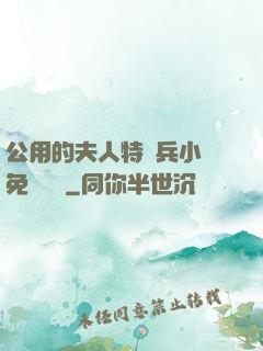公用的夫人特種兵小說免費閱讀