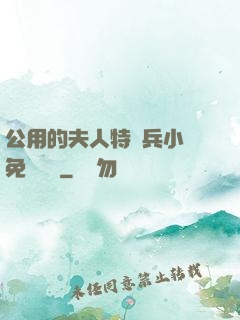 公用的夫人特種兵小說免費閱讀