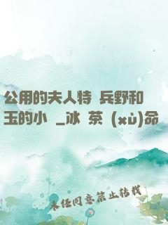 公用的夫人特種兵野和玉的小說