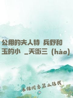 公用的夫人特種兵野和玉的小說