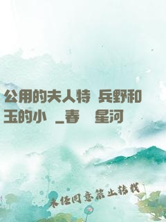 公用的夫人特種兵野和玉的小說
