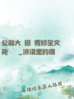公翁大龜挺進秀婷全文免費閱讀