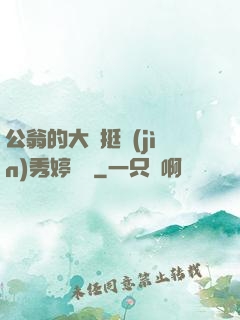 公翁的大龜挺進(jìn)秀婷蘇玥