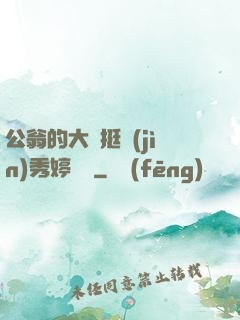公翁的大龜挺進(jìn)秀婷蘇玥