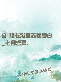 公與熄在浴室赤裸雪白