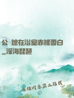 公與熄在浴室赤裸雪白