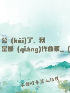 公開(kāi)了，我是最強(qiáng)作曲家