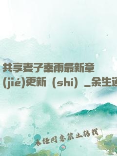 共享妻子秦雨最新章節(jié)更新時(shí)間