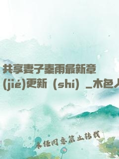 共享妻子秦雨最新章節(jié)更新時(shí)間